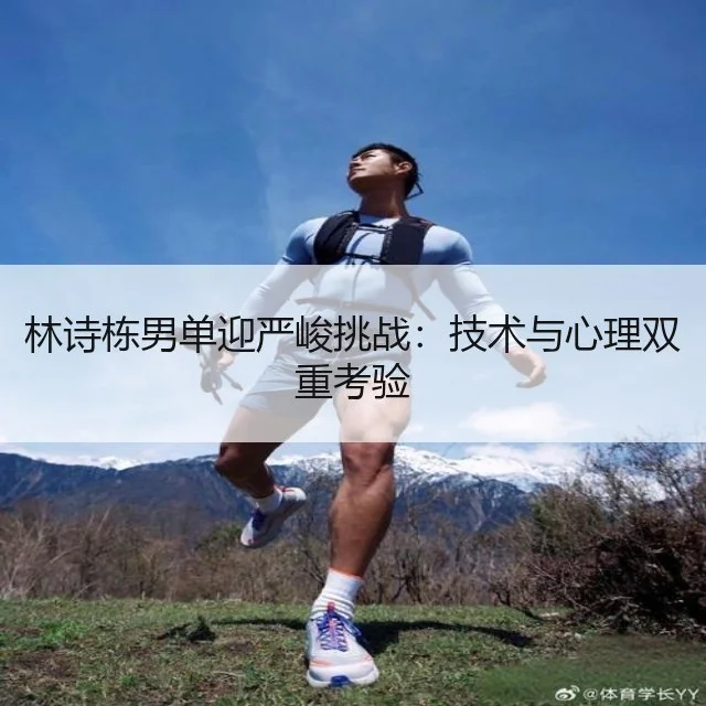 林诗栋男单迎严峻挑战：技术与心理双重考验
